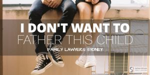 i dont want to be a father what are my rights lawyer sydney