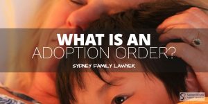 adoption orders - what are they? family lawyer sydney
