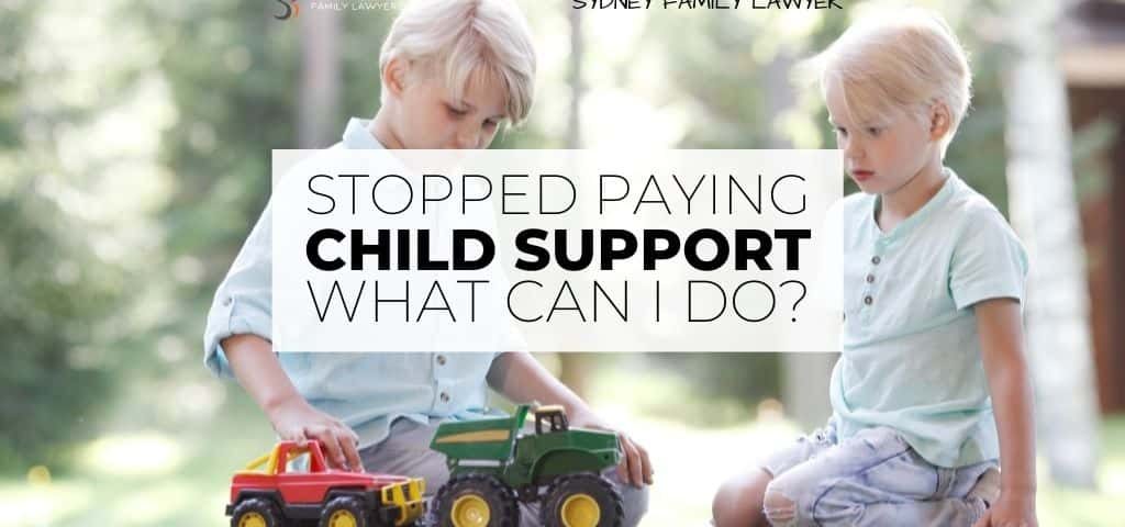 stopped paying child support family lawyer sydney