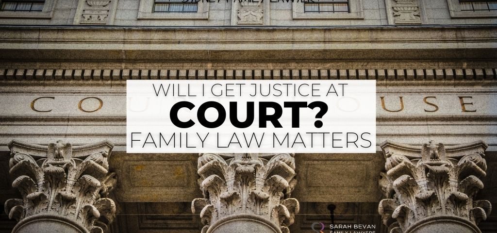 Will i get justice in court with my family law matter