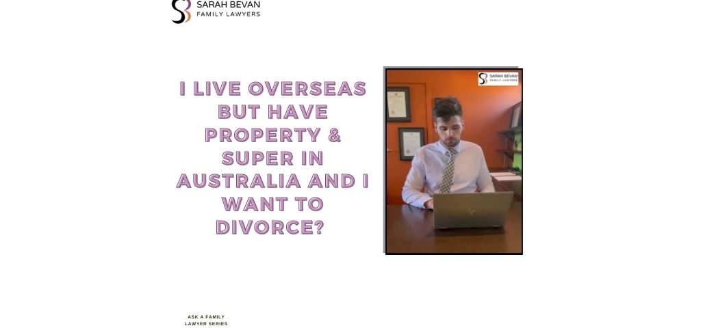 Divorce when overseas Australian property lawyer