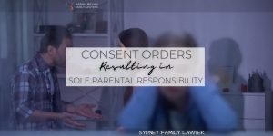 Consent Orders Sole Parental Responsibility Lawyer