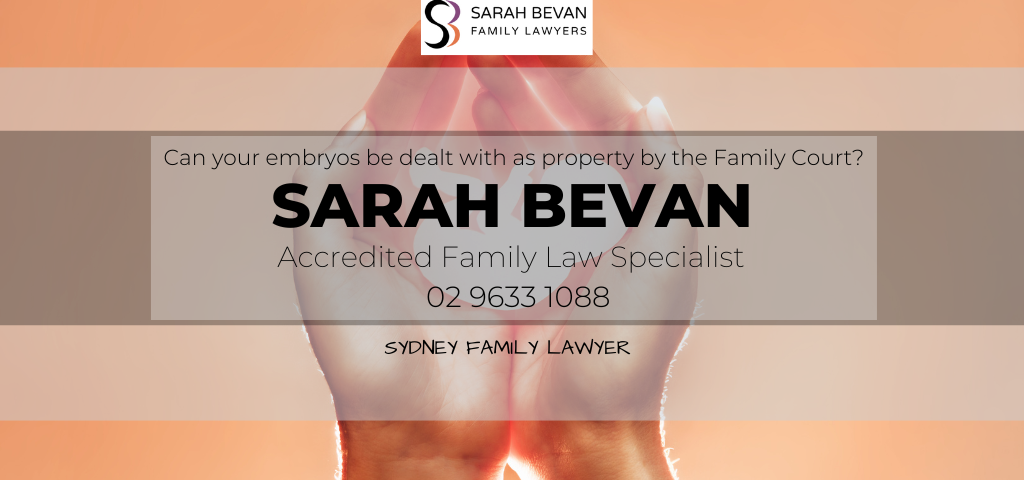 Can your embryos be dealt with as property by the Family Court | Sarah Bevan Family Lawyers Sydney | Parramatta